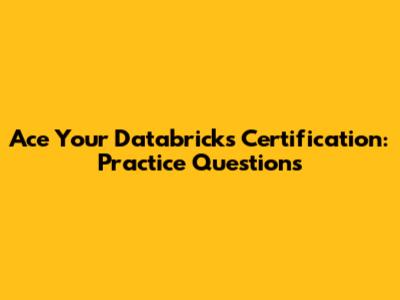 Ace Your Databricks Certification: Practice Questions