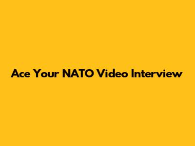 Ace Your NATO Video Interview