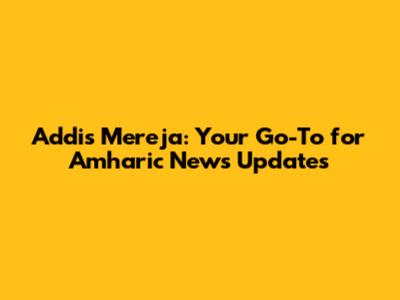Addis Mereja: Your Go-To for Amharic News Updates