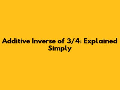 Additive Inverse of 3/4: Explained Simply