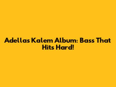 Adella's 'Kalem' Album: Bass That Hits Hard!