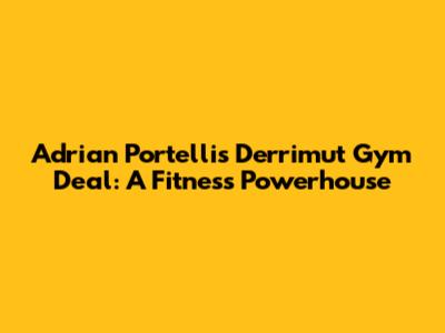Adrian Portelli's Derrimut Gym Deal: A Fitness Powerhouse