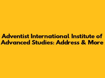 Adventist International Institute of Advanced Studies: Address & More