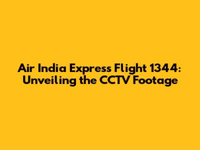 Air India Express Flight 1344: Unveiling the CCTV Footage