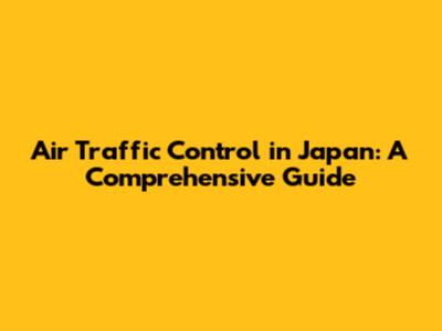 Air Traffic Control in Japan: A Comprehensive Guide