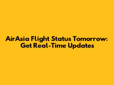 AirAsia Flight Status Tomorrow: Get Real-Time Updates