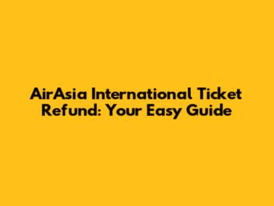 AirAsia International Ticket Refund: Your Easy Guide