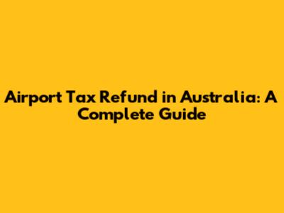 Airport Tax Refund in Australia: A Complete Guide