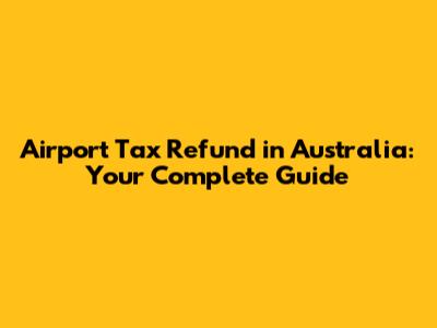 Airport Tax Refund in Australia: Your Complete Guide