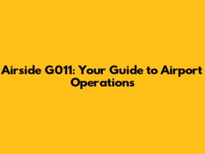 Airside G011: Your Guide to Airport Operations