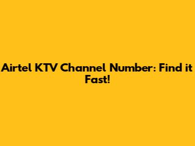 Airtel KTV Channel Number: Find it Fast!