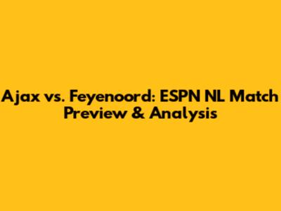 Ajax vs. Feyenoord: ESPN NL Match Preview & Analysis
