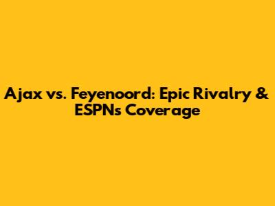 Ajax vs. Feyenoord: Epic Rivalry & ESPN's Coverage