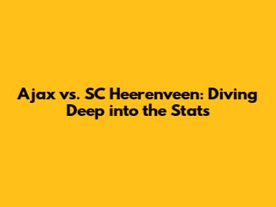 Ajax vs. SC Heerenveen: Diving Deep into the Stats