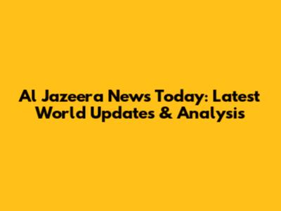 Al Jazeera News Today: Latest World Updates & Analysis