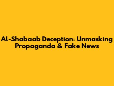 Al-Shabaab Deception: Unmasking Propaganda & Fake News
