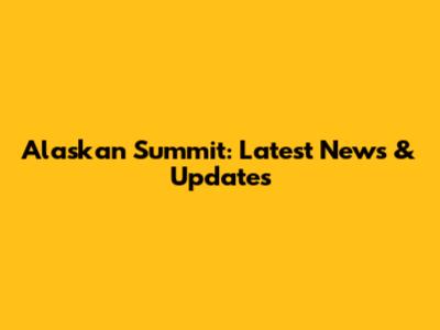 Alaskan Summit: Latest News & Updates