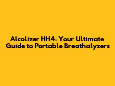 Alcolizer HH4: Your Ultimate Guide to Portable Breathalyzers
