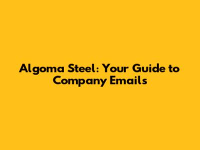 Algoma Steel: Your Guide to Company Emails