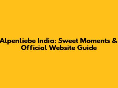 Alpenliebe India: Sweet Moments & Official Website Guide