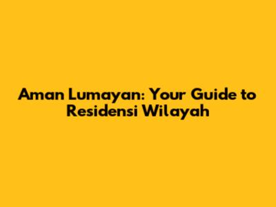 Aman Lumayan: Your Guide to Residensi Wilayah