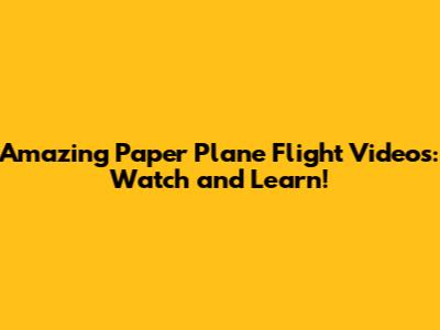 Amazing Paper Plane Flight Videos: Watch and Learn!