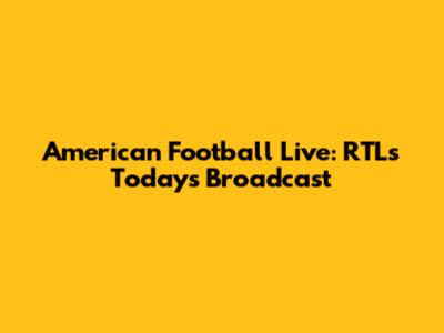 American Football Live: RTL's Today's Broadcast