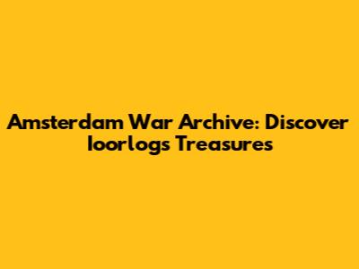 Amsterdam War Archive: Discover Ioorlog's Treasures