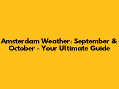 Amsterdam Weather: September & October - Your Ultimate Guide