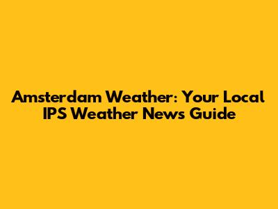 Amsterdam Weather: Your Local IPS Weather News Guide