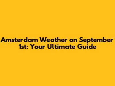 Amsterdam Weather on September 1st: Your Ultimate Guide
