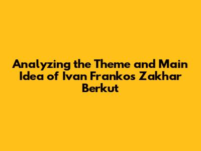 Analyzing the Theme and Main Idea of Ivan Franko's "Zakhar Berkut"