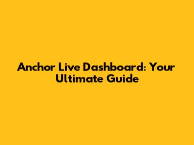 Anchor Live Dashboard: Your Ultimate Guide