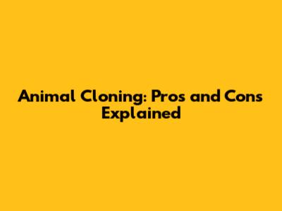 Animal Cloning: Pros and Cons Explained