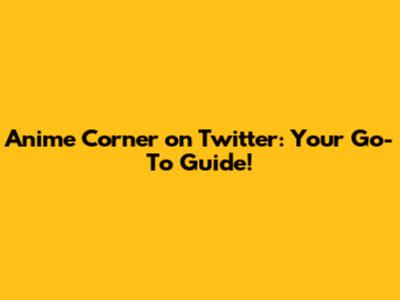 Anime Corner on Twitter: Your Go-To Guide!