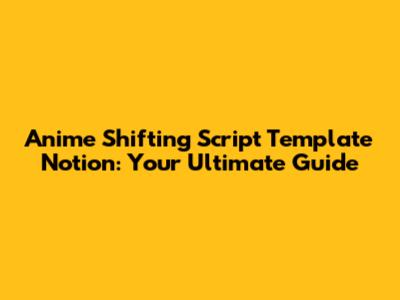 Anime Shifting Script Template Notion: Your Ultimate Guide