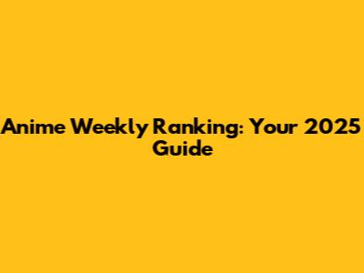 Anime Weekly Ranking: Your 2025 Guide
