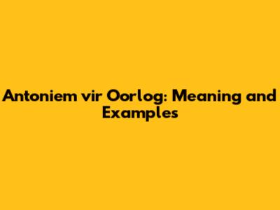 Antoniem vir Oorlog: Meaning and Examples