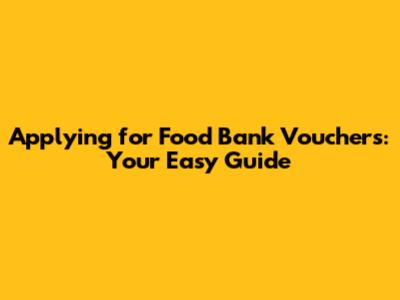 Applying for Food Bank Vouchers: Your Easy Guide