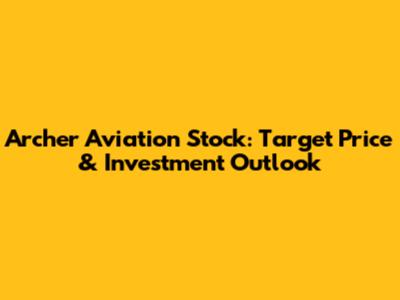 Archer Aviation Stock: Target Price & Investment Outlook