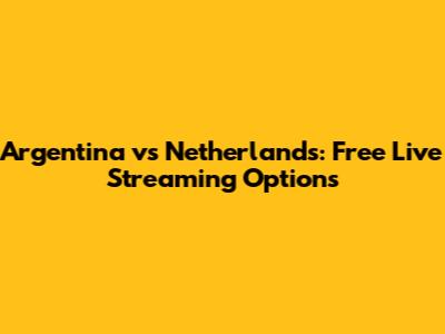 Argentina vs Netherlands: Free Live Streaming Options