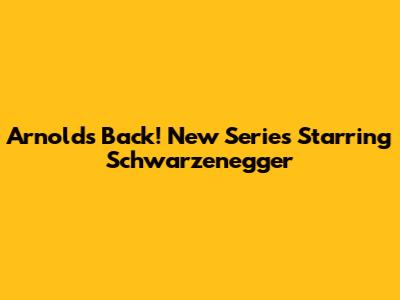 Arnold's Back! New Series Starring Schwarzenegger