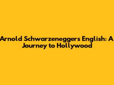 Arnold Schwarzenegger's English: A Journey to Hollywood