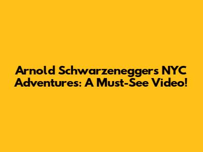 Arnold Schwarzenegger's NYC Adventures: A Must-See Video!