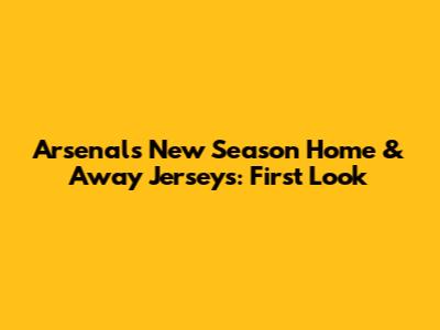 Arsenal's New Season Home & Away Jerseys: First Look
