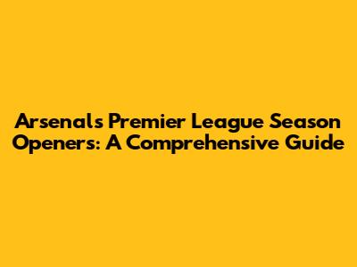Arsenal's Premier League Season Openers: A Comprehensive Guide