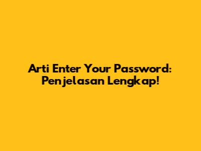 Arti 'Enter Your Password': Penjelasan Lengkap!