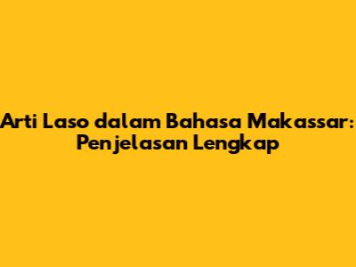 Arti Laso dalam Bahasa Makassar: Penjelasan Lengkap