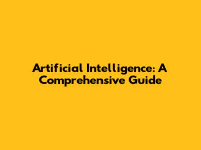 Artificial Intelligence: A Comprehensive Guide