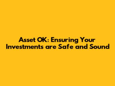 Asset OK: Ensuring Your Investments are Safe and Sound